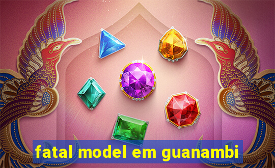 fatal model em guanambi